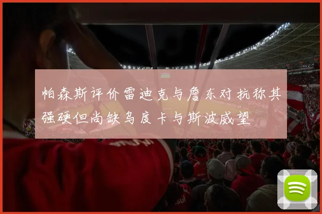 帕森斯评价雷迪克与詹东对抗称其强硬但尚缺乌度卡与斯波威望